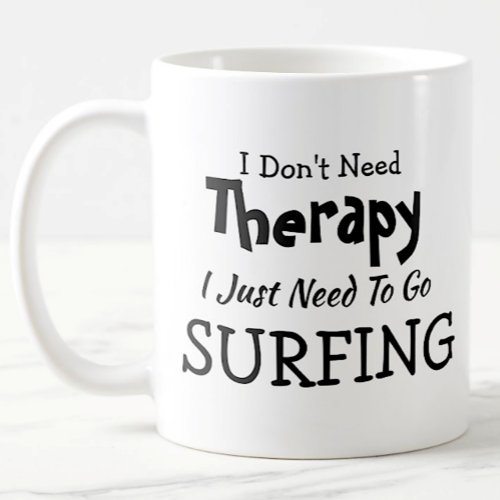 Dont Need Therapy Just Go Surfing Birthday Xmas Coffee Mug
