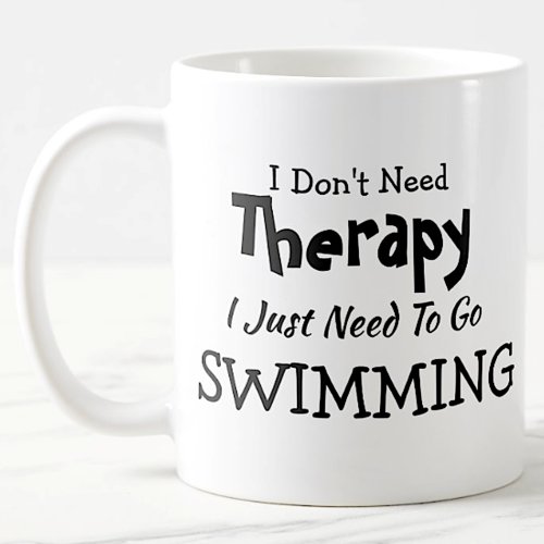 Dont Need Therapy Just Go Swimming Birthday Xmas Coffee Mug