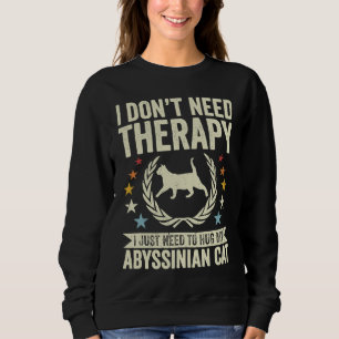 Don't Need Therapy Just Hug My Abyssinian Cat Sweatshirt