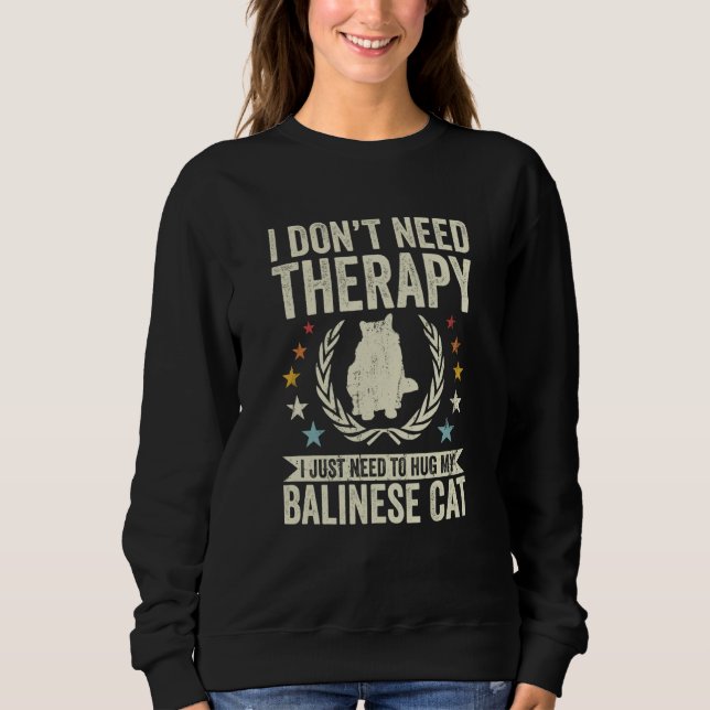 Don't Need Therapy Just Hug My Balinese Cat Sweatshirt (Front)