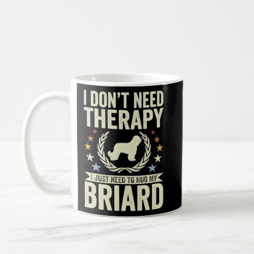 Dont Need Therapy Just Hug My Briard  Coffee Mug