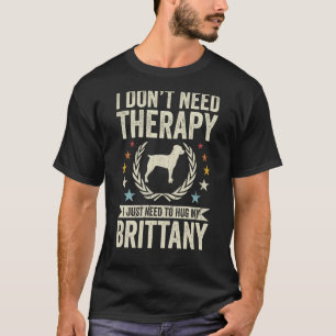 Don't Need Therapy Just Hug My Brittany T-Shirt