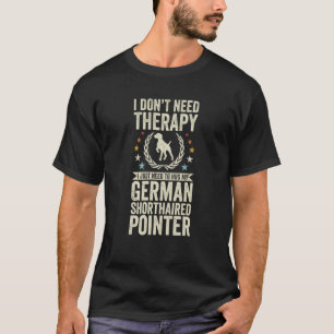 Don't Need Therapy Just Hug My German Shorthaired T-Shirt