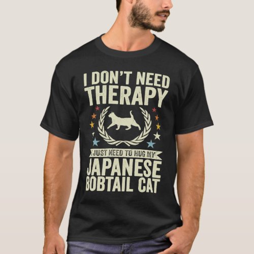 Dont Need Therapy Just Hug My Japanese Bobtail Ca T_Shirt