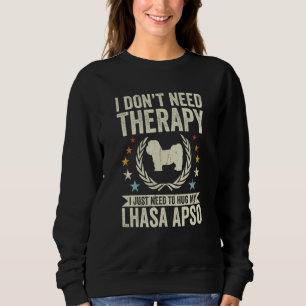 Don't Need Therapy Just Hug My Lhasa Apso Sweatshirt