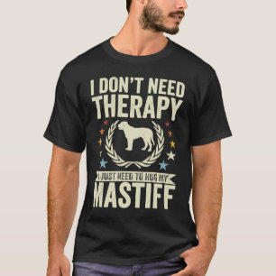 Don't Need Therapy Just Hug My Mastiff T-Shirt