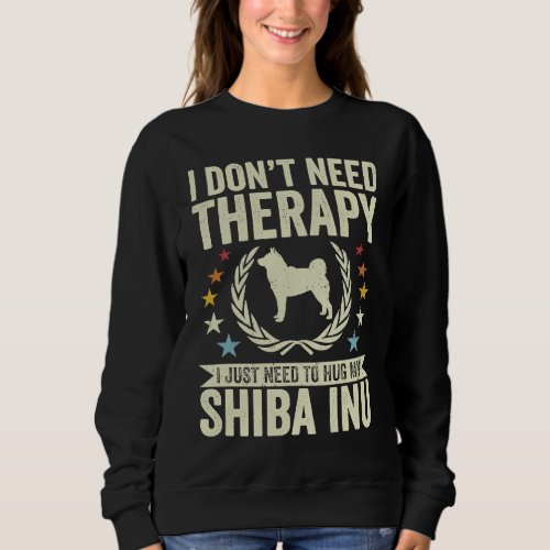 Dont Need Therapy Just Hug My Shiba Inu Sweatshirt