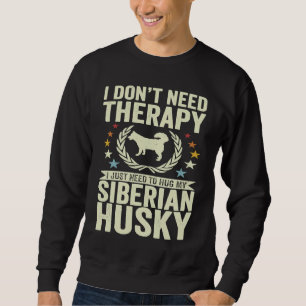 Don't Need Therapy Just Hug My Siberian Husky Sweatshirt