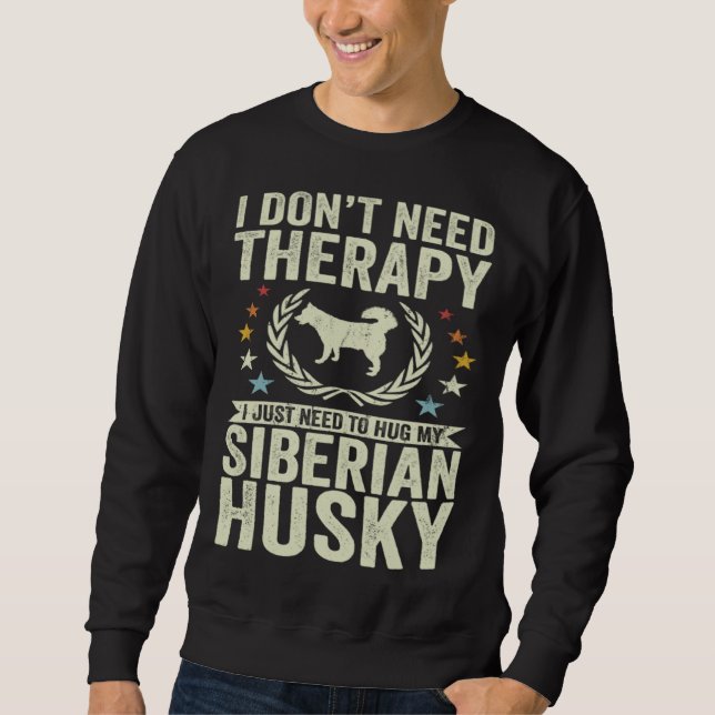 Don't Need Therapy Just Hug My Siberian Husky Sweatshirt (Front)