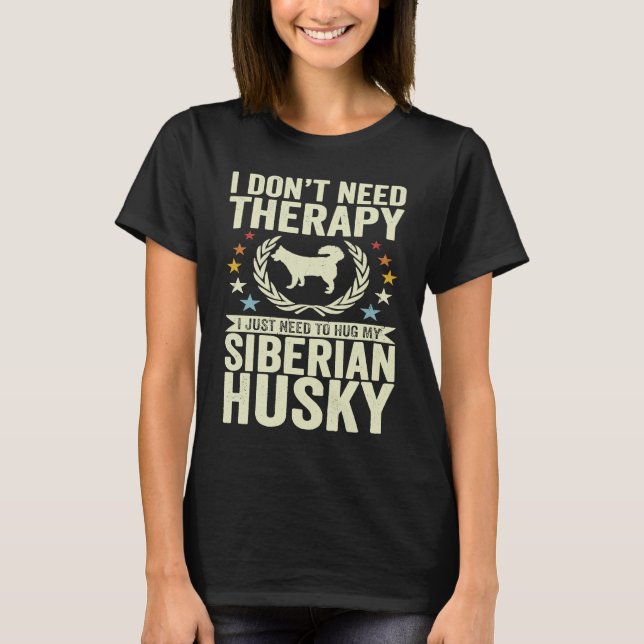 Don't Need Therapy Just Hug My Siberian Husky T-Shirt (Front)