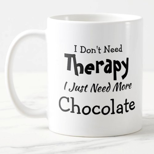 Dont Need Therapy Just More Chocolate Birthday Coffee Mug