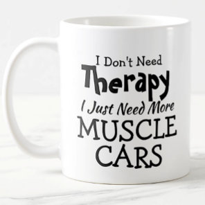 Don't Need Therapy Just Muscle Cars Birthday Xmas Coffee Mug