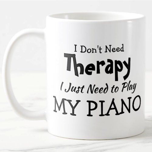 Dont Need Therapy Just Play Piano  Birthday Xmas Coffee Mug