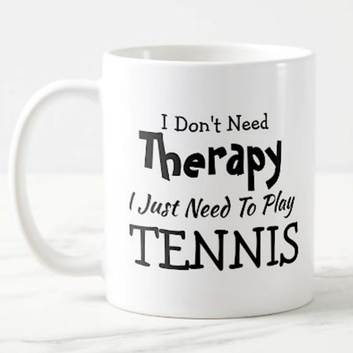 Dont Need Therapy Just Play Tennis Birthday Xmas Coffee Mug