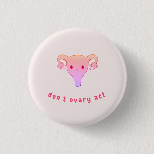 Don't Ovary Act Pun Badge Button (Front)