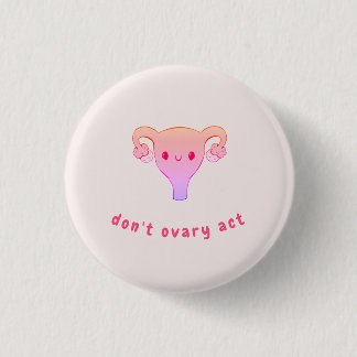 Don't Ovary Act Pun Badge Button