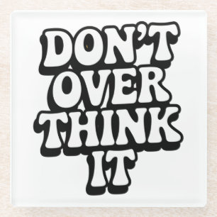 Don't Over Think It! Glass Coaster