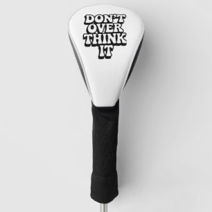 Don't Over Think It! Golf Head Cover