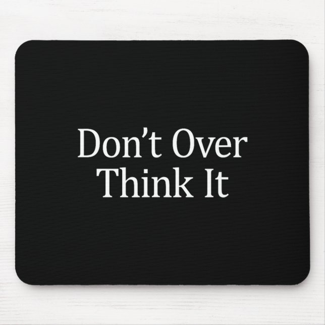 Don't Over Think It -  Mouse Pad (Front)