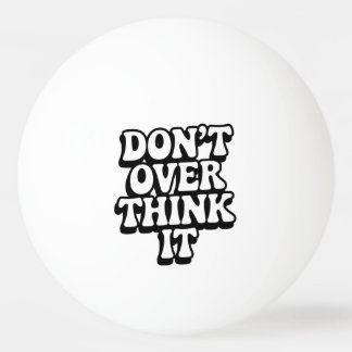Don't Over Think It! Ping Pong Ball