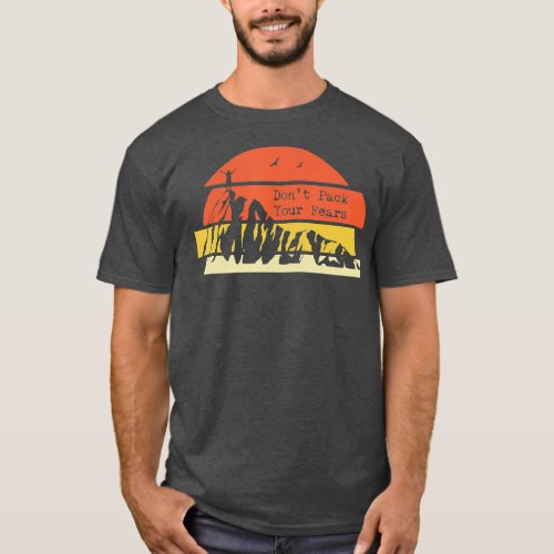 Dont Pack Your Fears Ultralight Hiking Backpackin T_Shirt