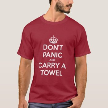 Don't Panic And Carry A Towel T-shirt by stackedbits at Zazzle