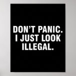Dont Panic I Just Look Illegal  Poster