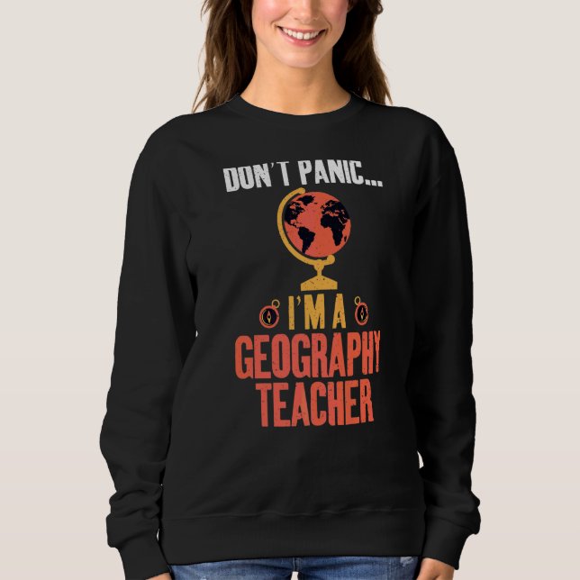 Dont Panic Im A Geography Teacher Geographer Sweatshirt (Front)