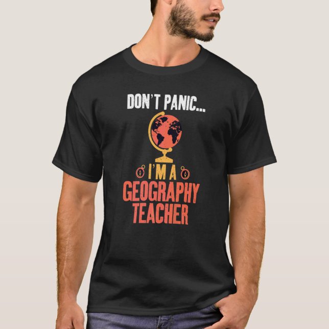 Dont Panic Im A Geography Teacher Geographer T-Shirt (Front)
