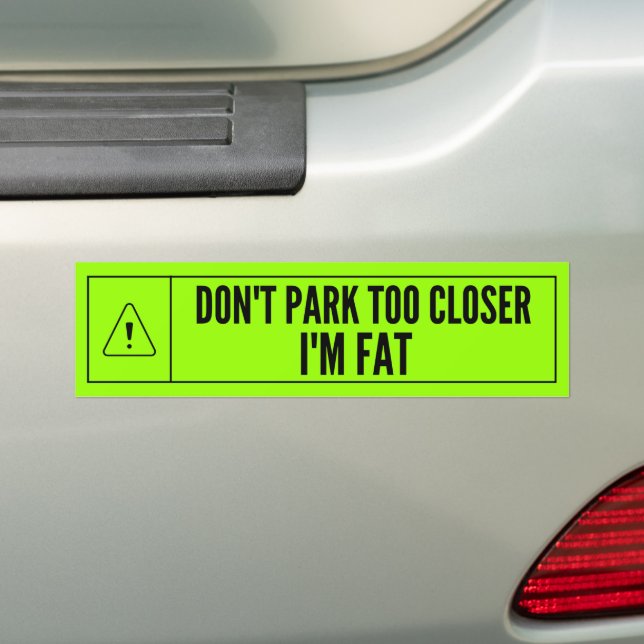 Don't Park Too Close I'm Fat Bumper Sticker (On Car)