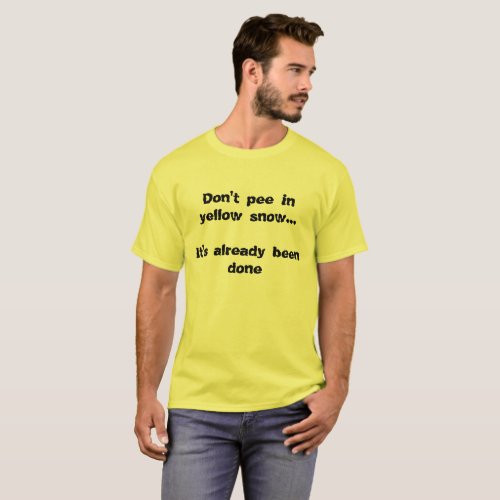 Dont pee in yellow snow Its already been done T_Shirt