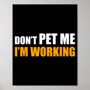 Don't Pet Me I'm Working Funny Sarcastic Women Poster