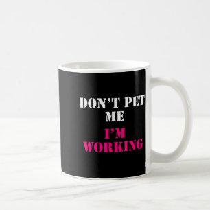 Don't Pet Me I'm Working Funny Service  Coffee Mug