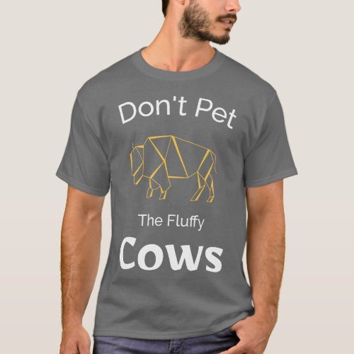 Dont Pet the Fluffy Cows TShirt