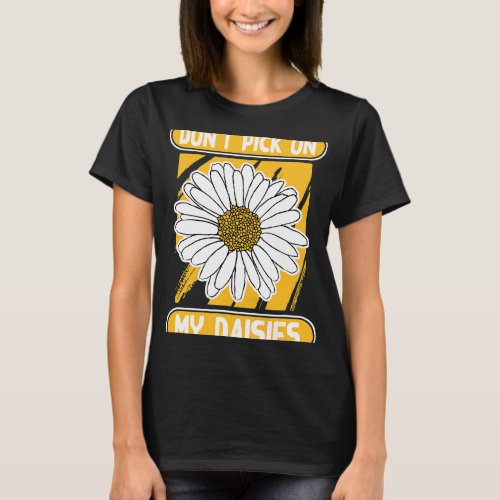 Dont Pick On My Daisies Garden Botanist Gardening  T_Shirt