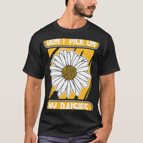 Dont Pick On My Daisies Garden Botanist Gardening  T_Shirt