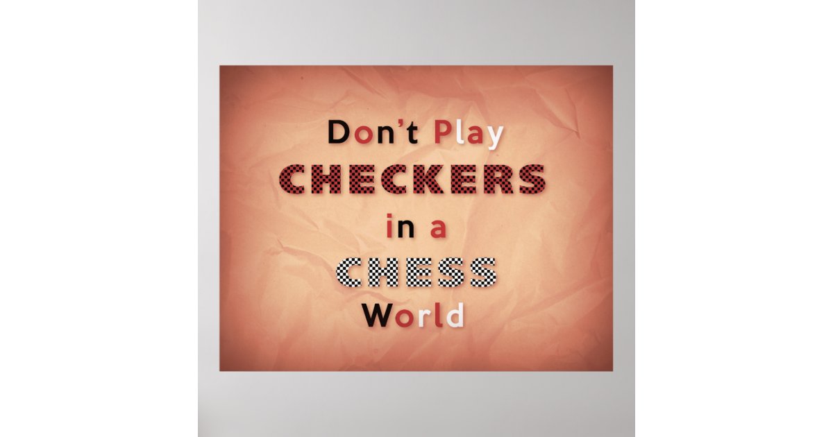 Don't Play Checkers in a Chess World Poster | Zazzle