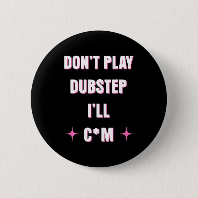 Dont Play Dubstep I'll  Button (Front)
