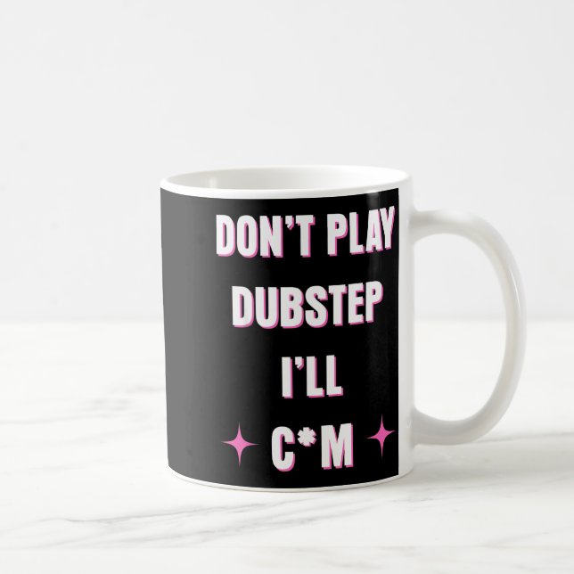 Dont Play Dubstep I'll  Coffee Mug (Right)