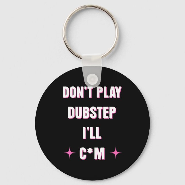 Dont Play Dubstep I'll  Keychain (Front)