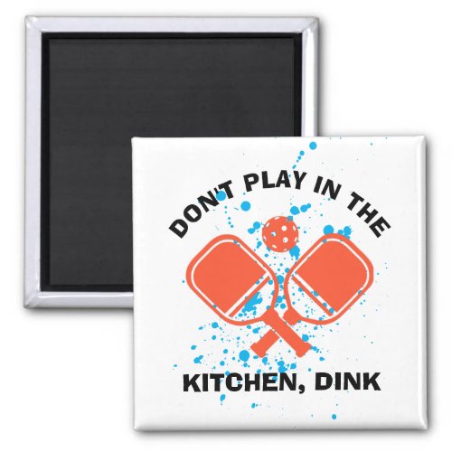 DONT PLAY IN THE KITCHEN DINK Pickleball Magnet