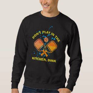DON'T PLAY IN THE KITCHEN, DINK Pickleball Sweatshirt