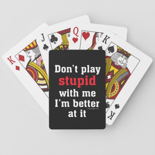 Dont Play Stupid with me Im Better at it Playing Cards