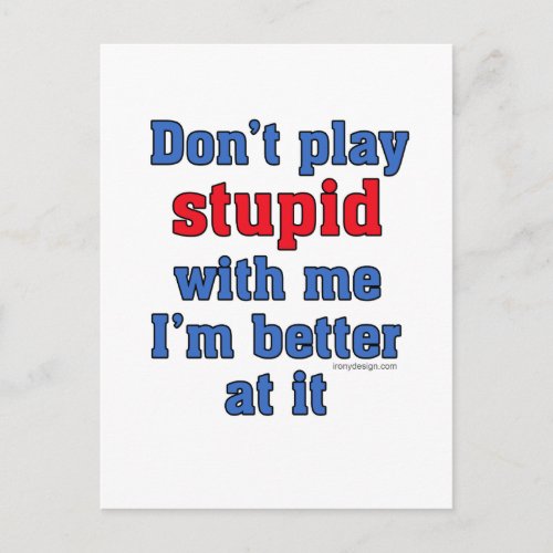 Dont play stupid with me Im better at it Postcard