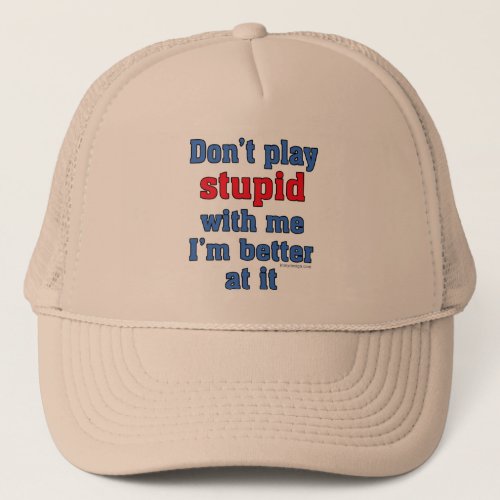 Dont play stupid with me trucker hat