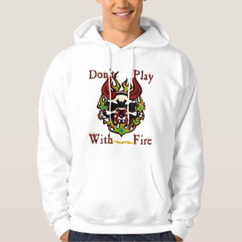 Don't Play With Fire Skull Hoodie by DefineExPression at Zazzle