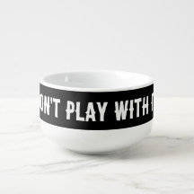 DON'T PLAY WITH IT Soup Mug