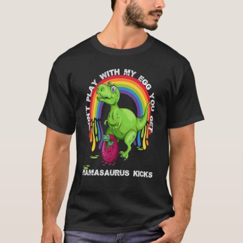 Dont Play With My Egg You Get Mamasaurus Kick Pro T_Shirt