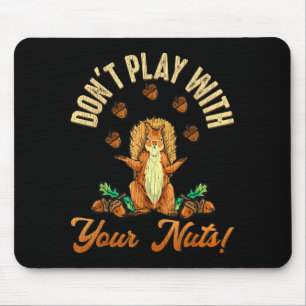 Don't Play With Your Nuts Squirrel  Mouse Pad