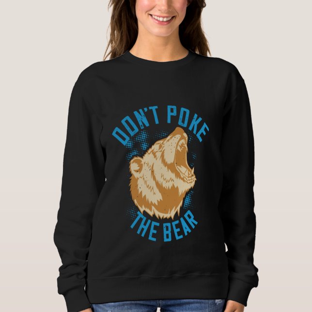 Don't Poke The Grizzly Bear! Sweatshirt (Front)